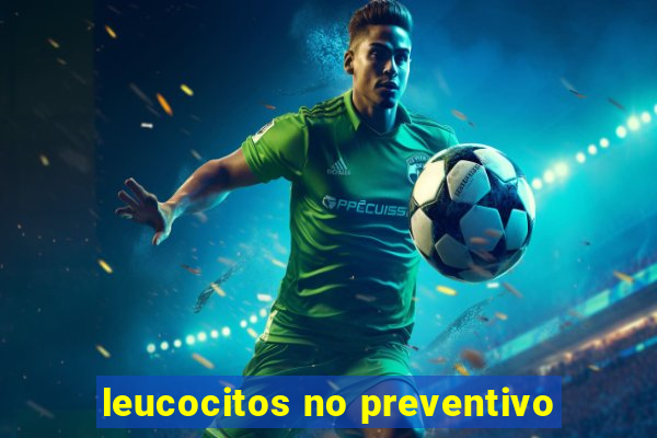 leucocitos no preventivo